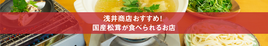 浅井商店おすすめ!国産松茸が食べられるお店
